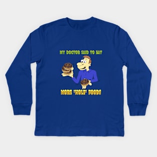 Doctor said eat more "hole" foods Kids Long Sleeve T-Shirt